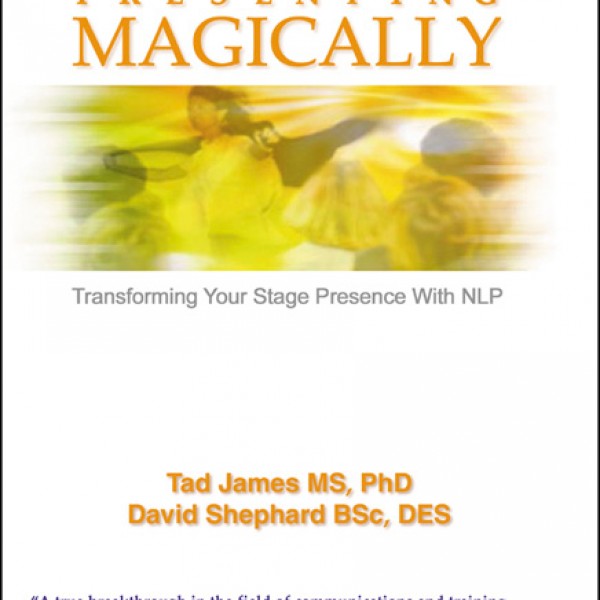 Presenting Magically: Transforming Your Stage Presence with NLP by Tad James & David Shephard
