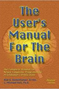 The User's Manual for the Brain Vol 1: Complete Manual for Neuro-linguistic Programming Practitioner Certification
