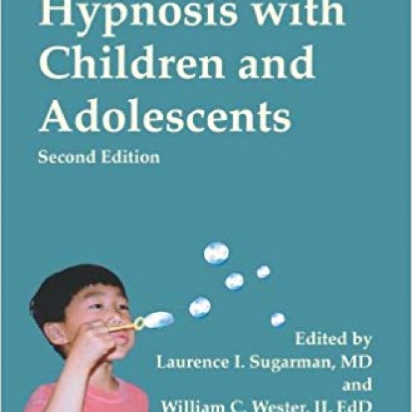 Therapeutic Hypnosis with Children and Adolescents -  Second Edition Edited by Laurence I. Sugarman, MD and William Wester II, EdD.