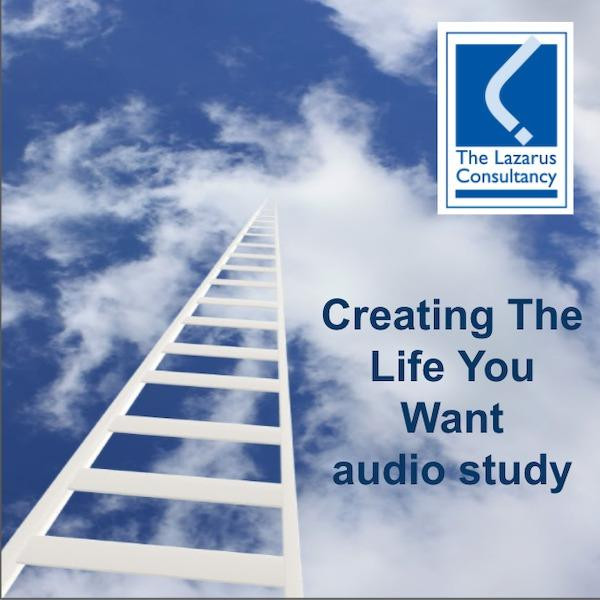 Creating The Life You Want’ audio study by Jeremy Lazarus, The Lazarus Consultancy Ltd