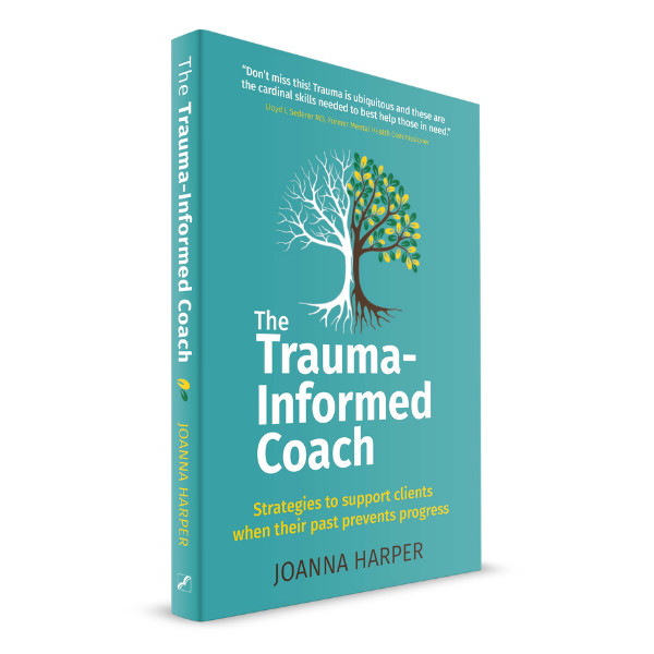 The Trauma-Informed Coach: Strategies to support clients when their past prevents progress