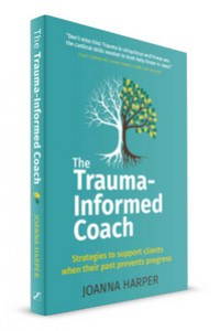 The Trauma-Informed Coach: Strategies to support clients when their past prevents progress