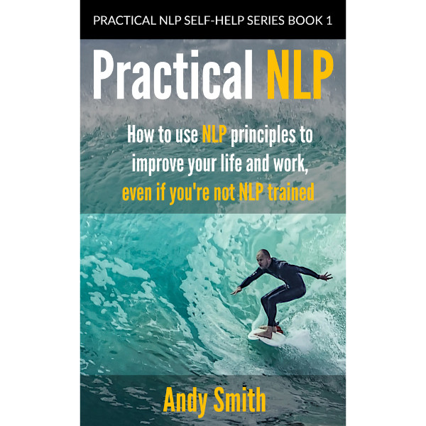 PNL pratique 1 : Comment utiliser les principes de la PNL pour améliorer votre vie et votre travail, même si vous n'avez pas suivi de formation en PNL, par Andy Smith (livre numérique)